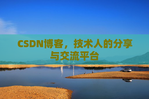 CSDN博客，技术人的分享与交流平台